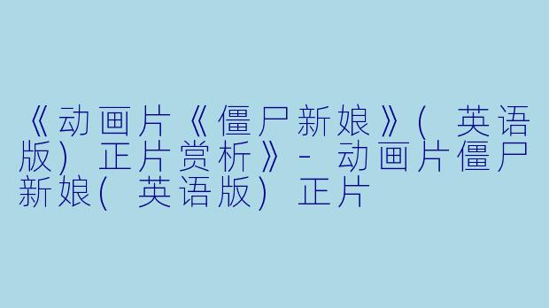 《动画片《僵尸新娘》(英语版)正片赏析》-动画片僵尸新娘(英语版)正片