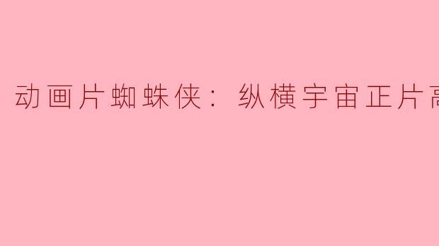 动画片蜘蛛侠：纵横宇宙正片高清版