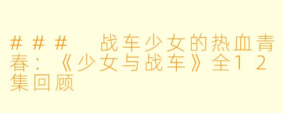 ### 战车少女的热血青春：《少女与战车》全12集回顾
