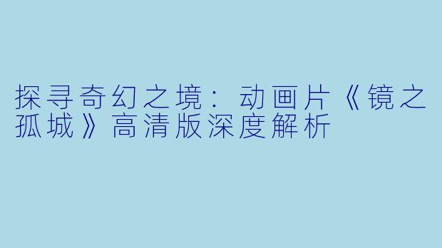 探寻奇幻之境：动画片《镜之孤城》高清版深度解析