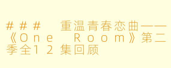 ### 重温青春恋曲——《One Room》第二季全12集回顾