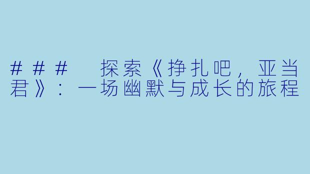 ### 探索《挣扎吧，亚当君》：一场幽默与成长的旅程
