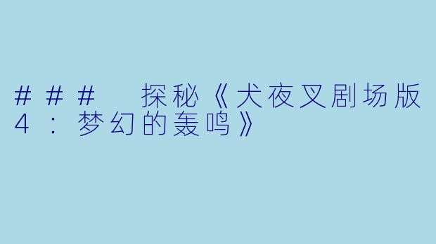 ### 探秘《犬夜叉剧场版4：梦幻的轰鸣》