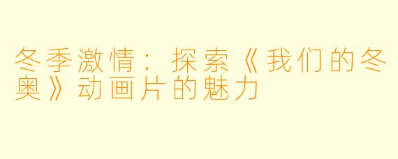 冬季激情：探索《我们的冬奥》动画片的魅力