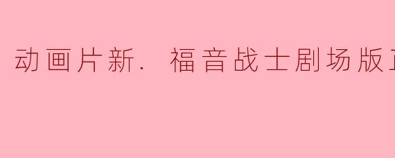 动画片新.福音战士剧场版正片