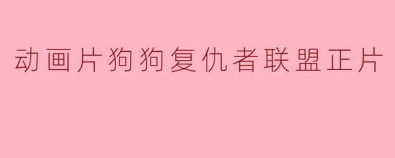 动画片狗狗复仇者联盟正片