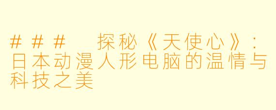 ### 探秘《天使心》：日本动漫人形电脑的温情与科技之美