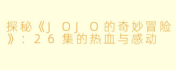 探秘《JOJO的奇妙冒险》：26集的热血与感动