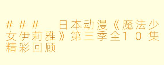 ### 日本动漫《魔法少女伊莉雅》第三季全10集精彩回顾