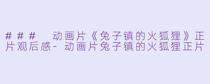 ### 动画片《兔子镇的火狐狸》正片观后感-动画片兔子镇的火狐狸正片