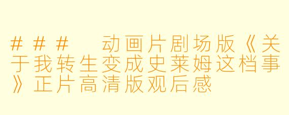 ### 动画片剧场版《关于我转生变成史莱姆这档事》正片高清版观后感