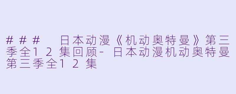 ### 日本动漫《机动奥特曼》第三季全12集回顾-日本动漫机动奥特曼第三季全12集