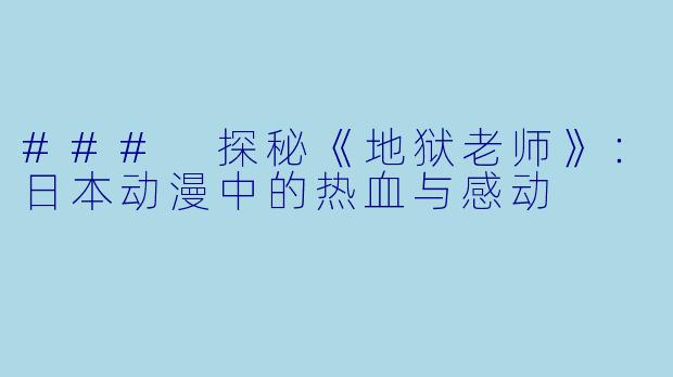 ### 探秘《地狱老师》：日本动漫中的热血与感动