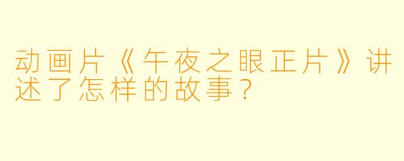 动画片《午夜之眼正片》讲述了怎样的故事？  