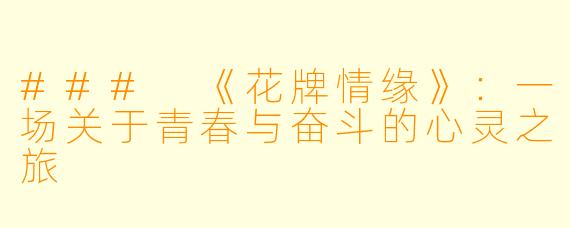### 《花牌情缘》：一场关于青春与奋斗的心灵之旅