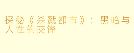 探秘《杀戮都市》：黑暗与人性的交锋