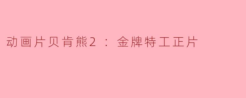 动画片贝肯熊2：金牌特工正片