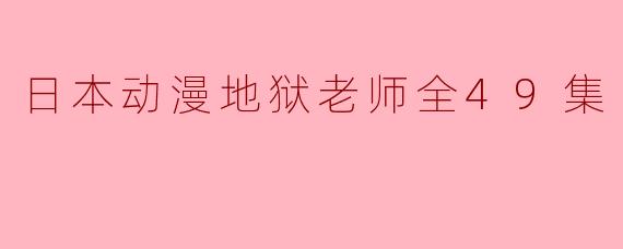 日本动漫地狱老师全49集