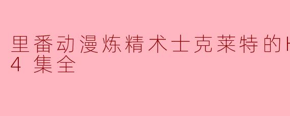 里番动漫炼精术士克莱特的H榨精物语4集全