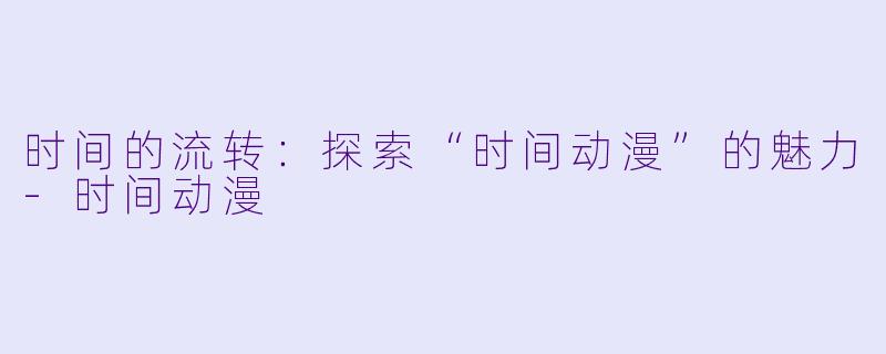 时间的流转：探索“时间动漫”的魅力-时间动漫