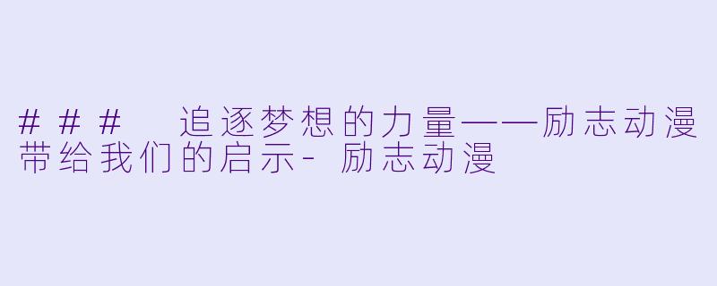 ### 追逐梦想的力量——励志动漫带给我们的启示-励志动漫