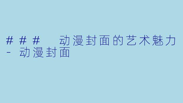 ### 动漫封面的艺术魅力-动漫封面