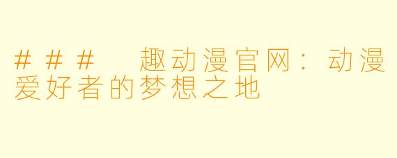 ### 趣动漫官网：动漫爱好者的梦想之地