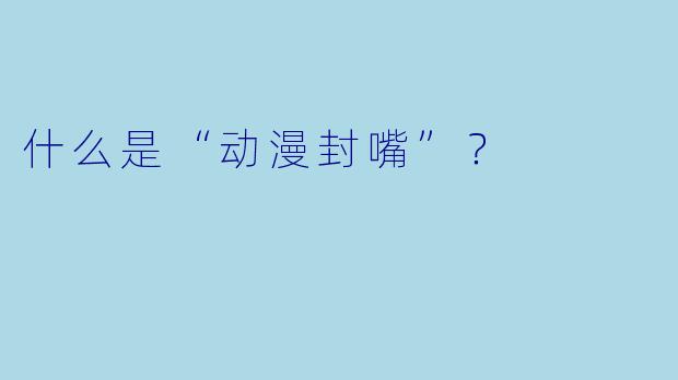 什么是“动漫封嘴”？  
