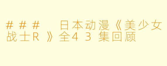 ### 日本动漫《美少女战士R》全43集回顾