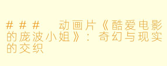 ### 动画片《酷爱电影的庞波小姐》：奇幻与现实的交织