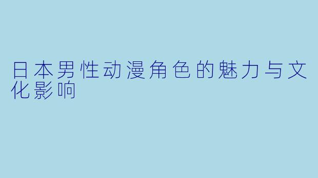 日本男性动漫角色的魅力与文化影响