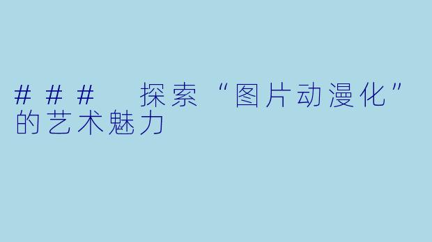### 探索“图片动漫化”的艺术魅力