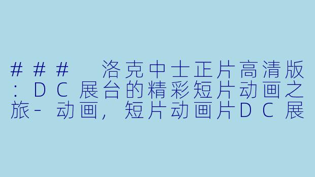 ### 洛克中士正片高清版：DC展台的精彩短片动画之旅-动画,短片动画片DC展台：洛克中士正片高清版