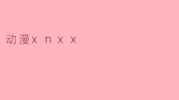 动漫xnxx