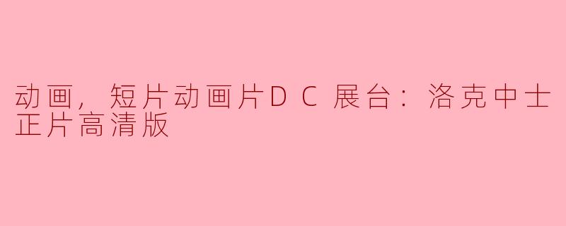 动画,短片动画片DC展台：洛克中士正片高清版