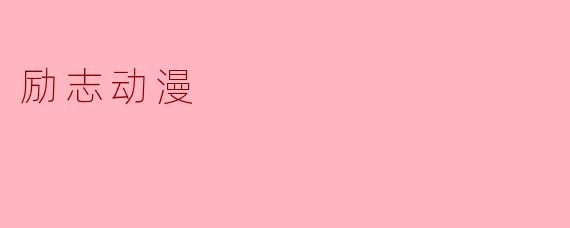 ### 追逐梦想的力量——励志动漫带给我们的启示