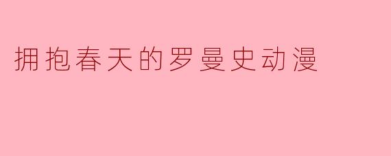 拥抱春天的罗曼史动漫