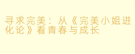 寻求完美：从《完美小姐进化论》看青春与成长