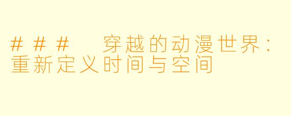 ### 穿越的动漫世界：重新定义时间与空间