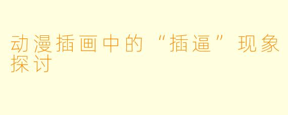 动漫插画中的“插逼”现象探讨