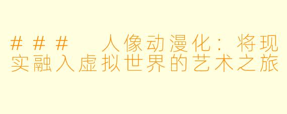 ### 人像动漫化：将现实融入虚拟世界的艺术之旅