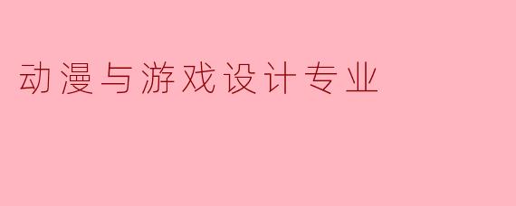 动漫与游戏设计专业