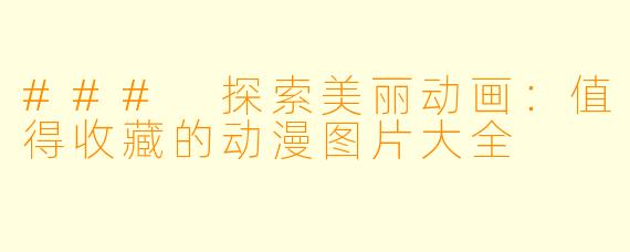 ### 探索美丽动画：值得收藏的动漫图片大全