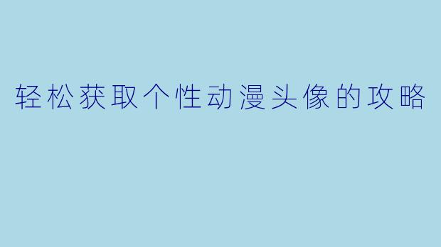 轻松获取个性动漫头像的攻略