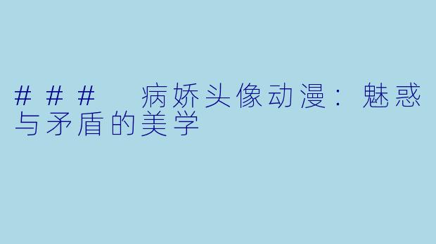 ### 病娇头像动漫：魅惑与矛盾的美学