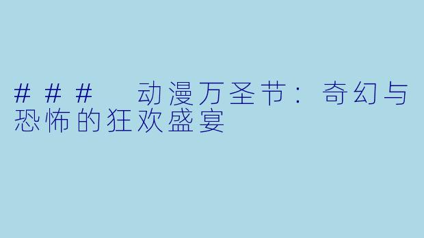 ### 动漫万圣节：奇幻与恐怖的狂欢盛宴