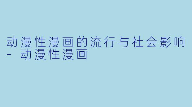 动漫性漫画的流行与社会影响-动漫性漫画