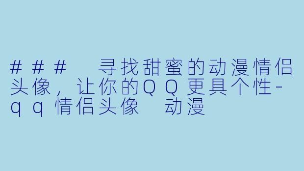 ### 寻找甜蜜的动漫情侣头像，让你的QQ更具个性-qq情侣头像 动漫