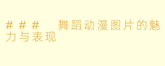### 舞蹈动漫图片的魅力与表现