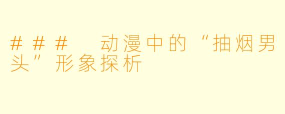 ### 动漫中的“抽烟男头”形象探析